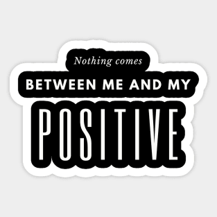 Nothing comes between me and my positive Sticker